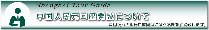 Shang hai Tour Guide　中国人民元口座開設について　中国現地の銀行口座開設に伴う不安を解消致します。